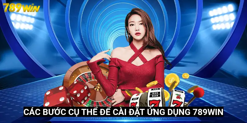 Các bước cụ thể để cài đặt ứng dụng 789Win