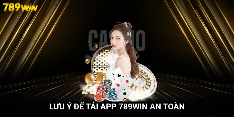 Lưu ý để tải app 789Win an toàn